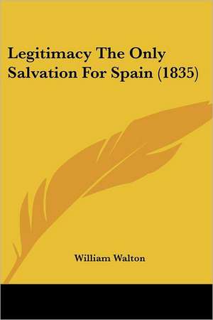 Legitimacy The Only Salvation For Spain (1835) de William Walton