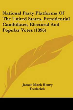 National Party Platforms Of The United States, Presidential Candidates, Electoral And Popular Votes (1896) de James Mack Henry Frederick