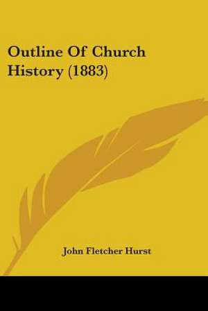 Outline Of Church History (1883) de John Fletcher Hurst