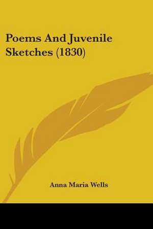 Poems And Juvenile Sketches (1830) de Anna Maria Wells