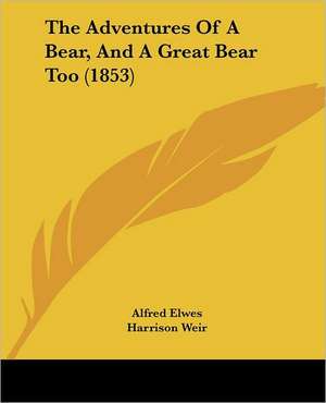 The Adventures Of A Bear, And A Great Bear Too (1853) de Alfred Elwes