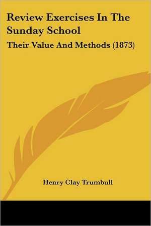 Review Exercises In The Sunday School de Henry Clay Trumbull