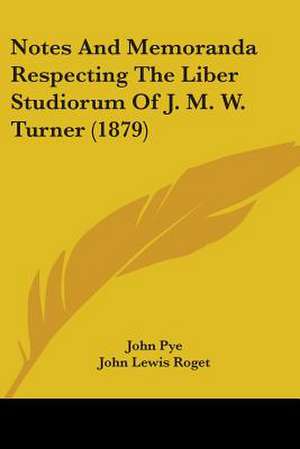 Notes And Memoranda Respecting The Liber Studiorum Of J. M. W. Turner (1879) de John Pye