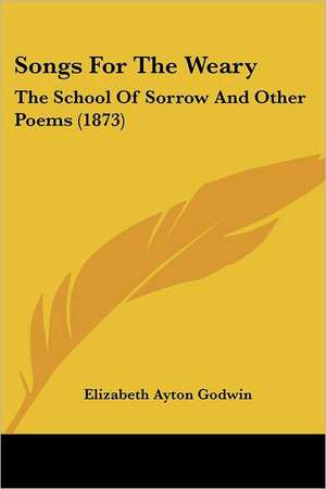 Songs For The Weary de Elizabeth Ayton Godwin