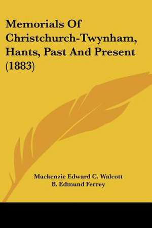 Memorials Of Christchurch-Twynham, Hants, Past And Present (1883) de Mackenzie Edward C. Walcott