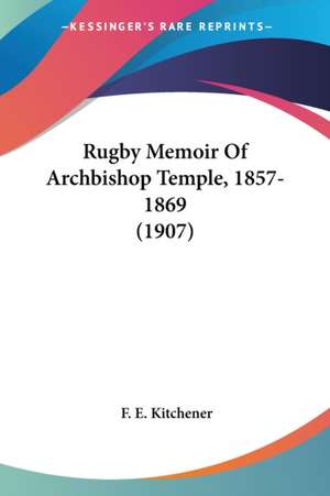 Rugby Memoir Of Archbishop Temple, 1857-1869 (1907) de F. E. Kitchener