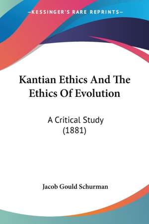 Kantian Ethics And The Ethics Of Evolution de Jacob Gould Schurman