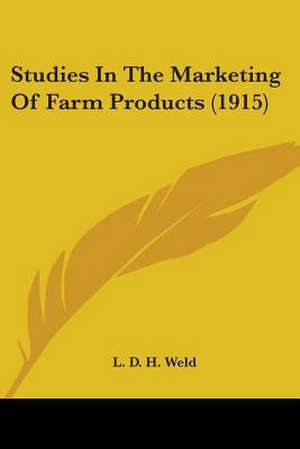 Studies In The Marketing Of Farm Products (1915) de L. D. H. Weld