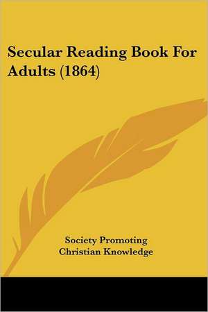 Secular Reading Book For Adults (1864) de Society Promoting Christian Knowledge