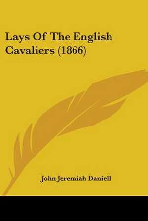 Lays Of The English Cavaliers (1866) de John Jeremiah Daniell