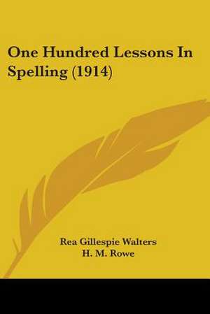 One Hundred Lessons In Spelling (1914) de H. M. Rowe