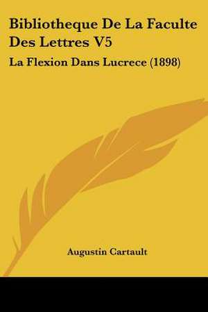 Bibliotheque De La Faculte Des Lettres V5 de Augustin Cartault