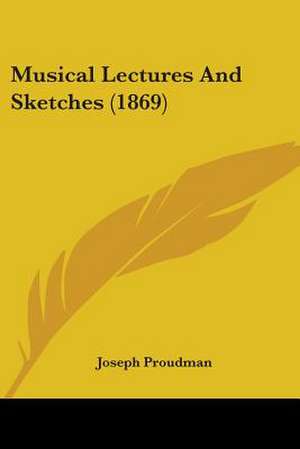 Musical Lectures And Sketches (1869) de Joseph Proudman