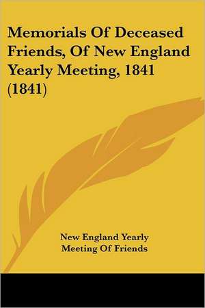 Memorials Of Deceased Friends, Of New England Yearly Meeting, 1841 (1841) de New England Yearly Meeting Of Friends