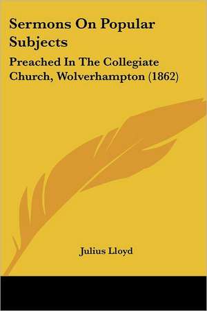 Sermons On Popular Subjects de Julius Lloyd