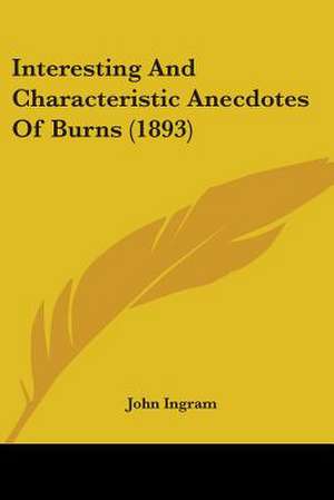 Interesting And Characteristic Anecdotes Of Burns (1893) de John Ingram