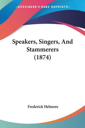 Speakers, Singers, And Stammerers (1874) de Frederick Helmore