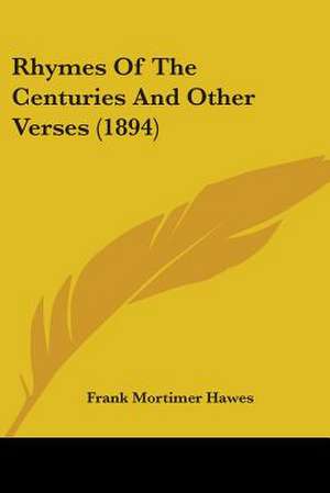 Rhymes Of The Centuries And Other Verses (1894) de Frank Mortimer Hawes