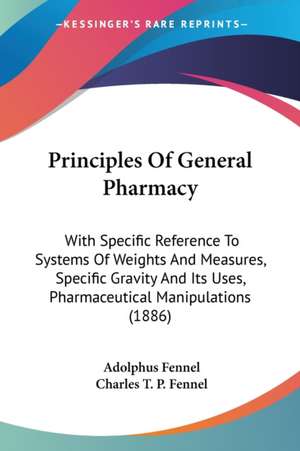 Principles Of General Pharmacy de Adolphus Fennel