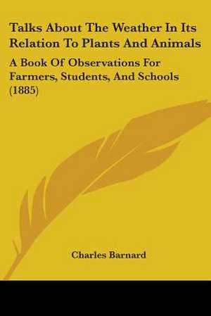 Talks about the Weather in Its Relation to Plants and Animals de Charles P. Barnard