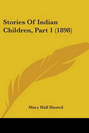 Stories Of Indian Children, Part 1 (1898) de Mary Hall Husted