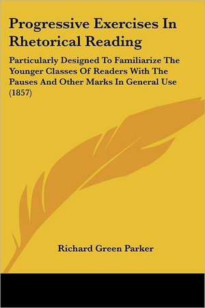 Progressive Exercises in Rhetorical Reading de Richard Green Parker