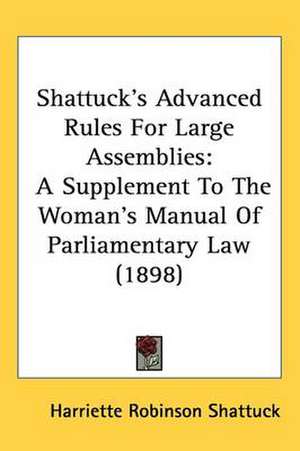 Shattuck's Advanced Rules For Large Assemblies de Harriette Robinson Shattuck