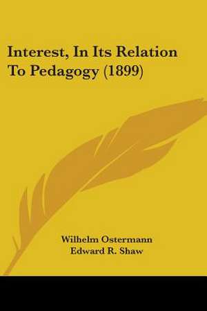 Interest, In Its Relation To Pedagogy (1899) de Wilhelm Ostermann