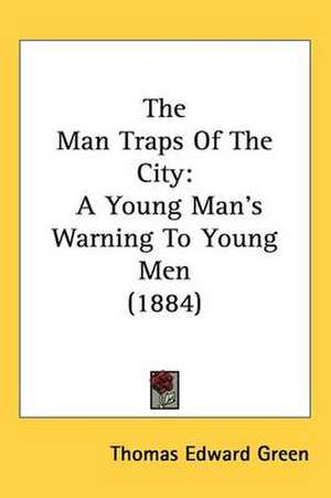 The Man Traps Of The City de Thomas Edward Green