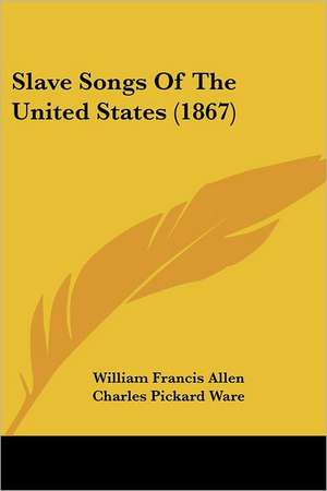 Slave Songs Of The United States (1867) de William Francis Allen