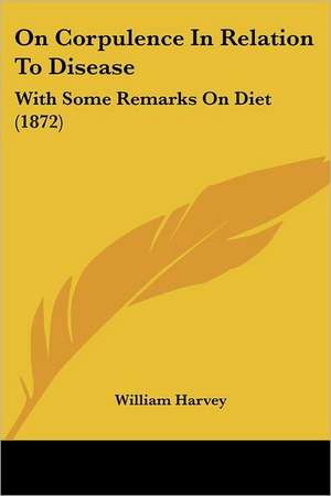 On Corpulence In Relation To Disease de William Harvey