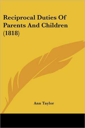 Reciprocal Duties Of Parents And Children (1818) de Ann Taylor