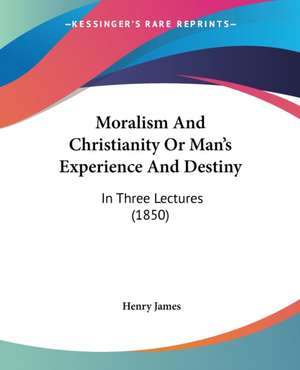 Moralism And Christianity Or Man's Experience And Destiny de Henry James