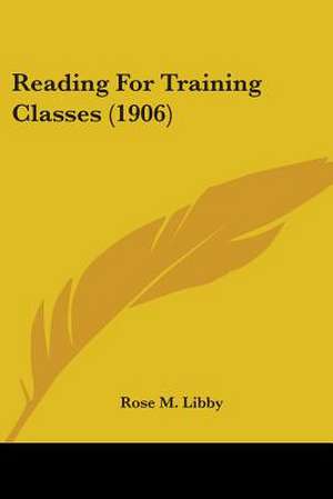 Reading For Training Classes (1906) de Rose M. Libby