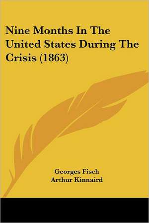 Nine Months In The United States During The Crisis (1863) de Georges Fisch