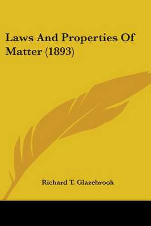 Laws And Properties Of Matter (1893) de Richard T. Glazebrook