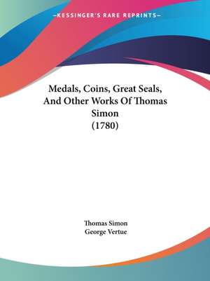 Medals, Coins, Great Seals, And Other Works Of Thomas Simon (1780) de Thomas Simon