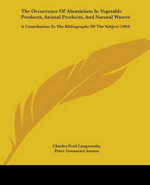 The Occurrence Of Aluminium In Vegetable Products, Animal Products, And Natural Waters de Charles Ford Langworthy