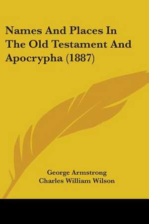 Names And Places In The Old Testament And Apocrypha (1887) de George Armstrong