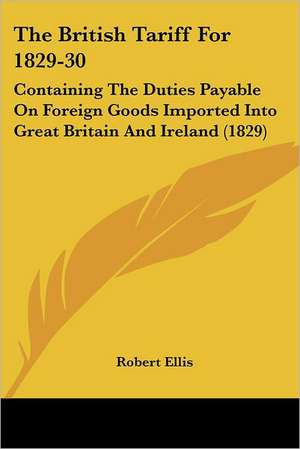 The British Tariff For 1829-30 de Robert Ellis