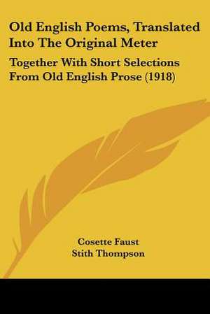 Old English Poems, Translated Into The Original Meter de Cosette Faust