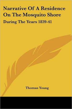 Narrative Of A Residence On The Mosquito Shore de Thomas Young