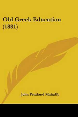 Old Greek Education (1881) de John Pentland Mahaffy