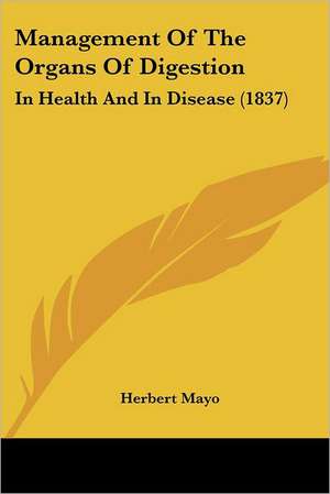 Management Of The Organs Of Digestion de Herbert Mayo