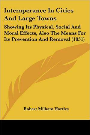 Intemperance In Cities And Large Towns de Robert Milham Hartley