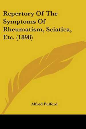 Repertory Of The Symptoms Of Rheumatism, Sciatica, Etc. (1898) de Alfred Pulford