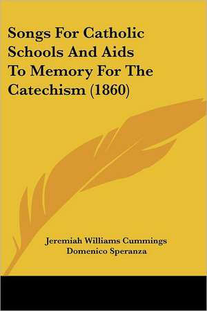 Songs For Catholic Schools And Aids To Memory For The Catechism (1860) de Jeremiah Williams Cummings