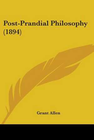 Post-Prandial Philosophy (1894) de Grant Allen