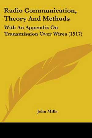 Radio Communication, Theory And Methods de John Mills