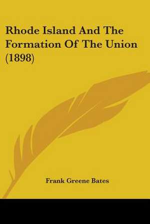 Rhode Island And The Formation Of The Union (1898) de Frank Greene Bates